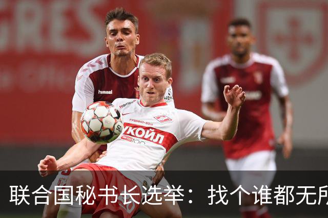 联合国秘书长选举：找个谁都无所谓的“大家长”真难！